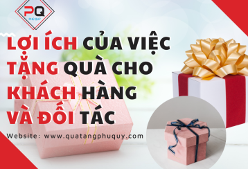 LỢI ÍCH CỦA VIỆC TẶNG QUÀ CHO KHÁCH HÀNG VÀ ĐỐI TÁC